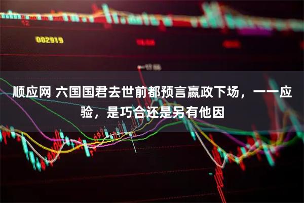 顺应网 六国国君去世前都预言嬴政下场，一一应验，是巧合还是另有他因